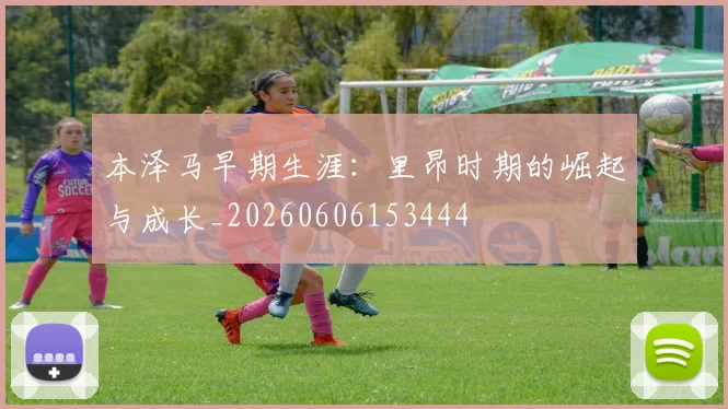本泽马早期生涯:里昂时期的崛起与成长_20260606153444