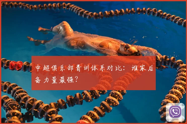 中超俱乐部青训体系对比：谁家后备力量最强？